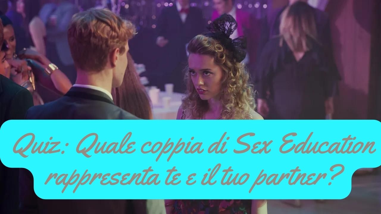 Quiz Quale Coppia Di Sex Education Rappresenta Te E Il Tuo Partner