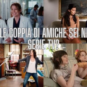 Quiz: Quale coppia di amiche delle serie tv ti rappresenta?