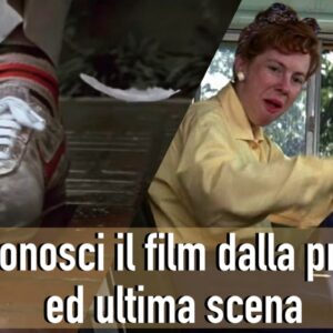 Quiz: sai riconoscere il film dalla prima ed ultima scena?