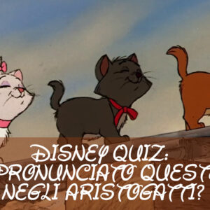 Disney Quiz: chi ha pronunciato queste frasi negli Aristogatti?